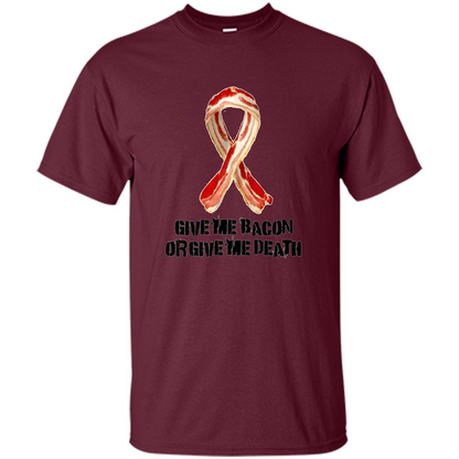 Give me Bacon Or Give me Death T-shirt Maroon