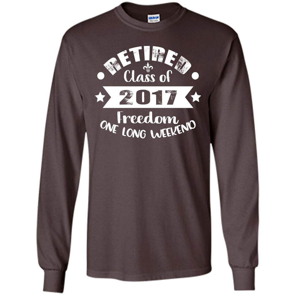 Retired T-shirt Retired Class Of 2017 Freedom One Long Weekend Dark Chocolate