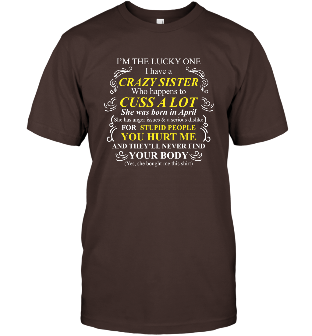Im The Lucky One I Have A Crazy Sister Family Shirt T-Shirt T-Shirt Dark Chocolate