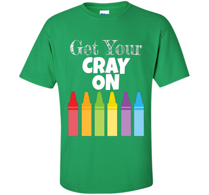 Get Your Cray On T-shirt Irish Green