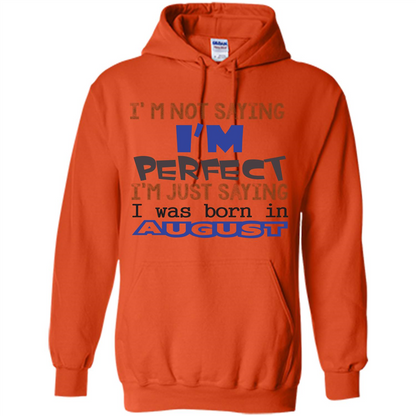 August T-shirt I'm Not Saying I Am Perfect I'm Just Saying I Was Born In August Orange