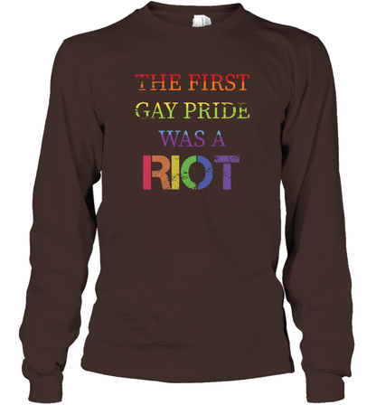 The First Gay Pride Was A Riot Proud Lgbt Shirt Long Sleeve T-Shirt Long Sleeve T-Shirt Dark Chocolate