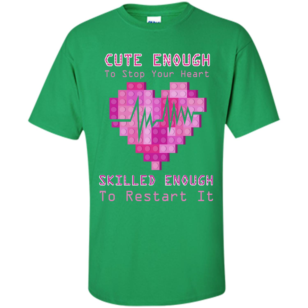 Nurse T-shirt Cute Enough To Stop Your Heart Skilled Enough To Restart It Irish Green
