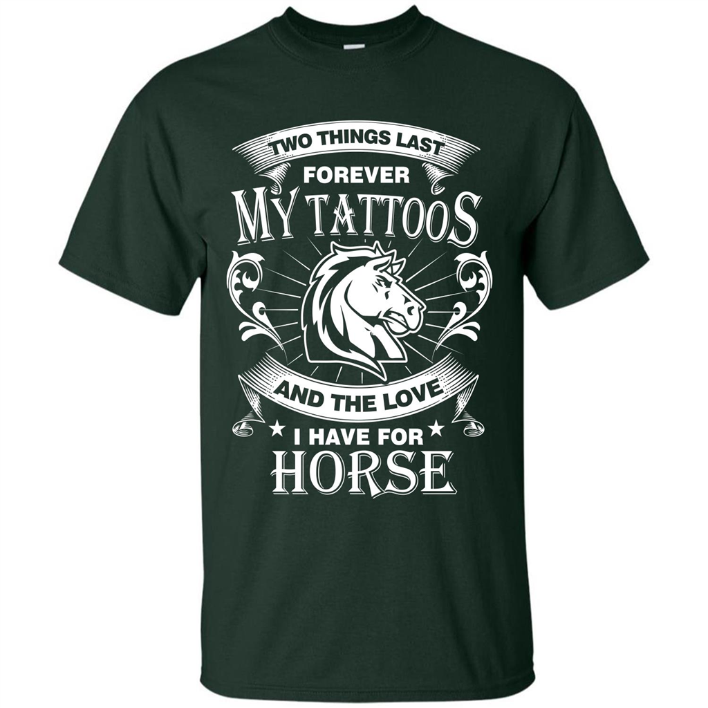 Horse T-shirt Two Things Last Forever My Tatoos Forest Green