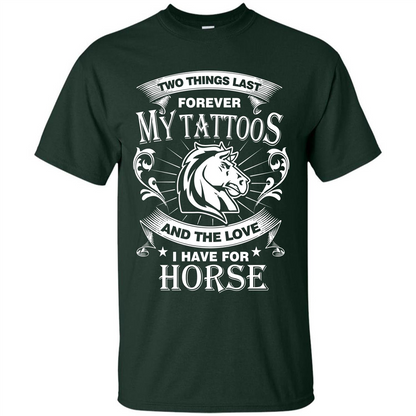 Horse T-shirt Two Things Last Forever My Tatoos Forest Green