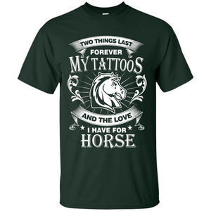 Horse T-shirt Two Things Last Forever My Tatoos