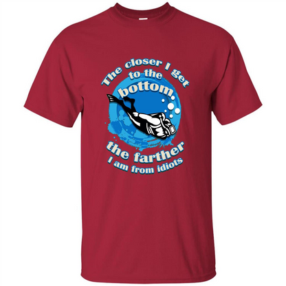 Scuba Diving T-shirt The Closer I Get To The Bottom, The Farther I Am From Idiots Cardinal