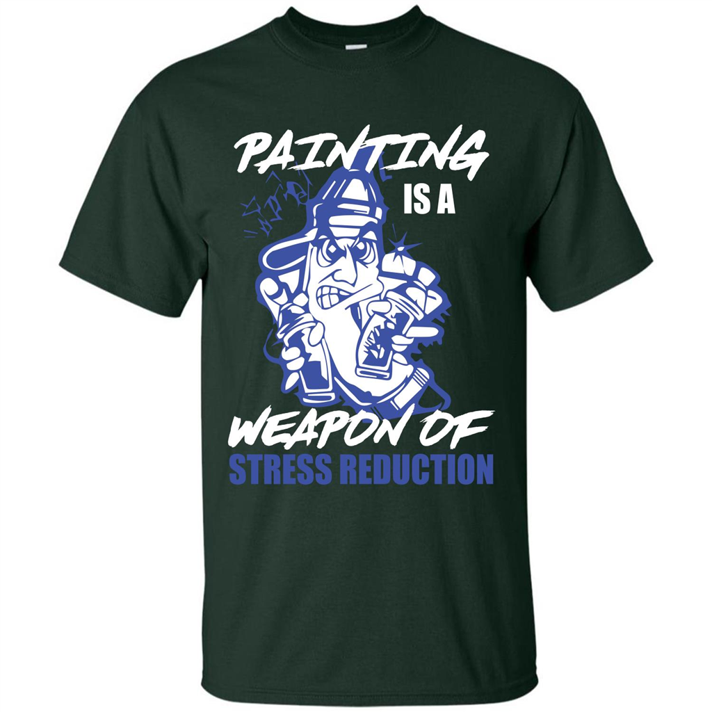 Painter T-shirt Painting Is A Weapon Of Stress Reduction T-shirt Forest Green
