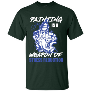 Painter T-shirt Painting Is A Weapon Of Stress Reduction T-shirt