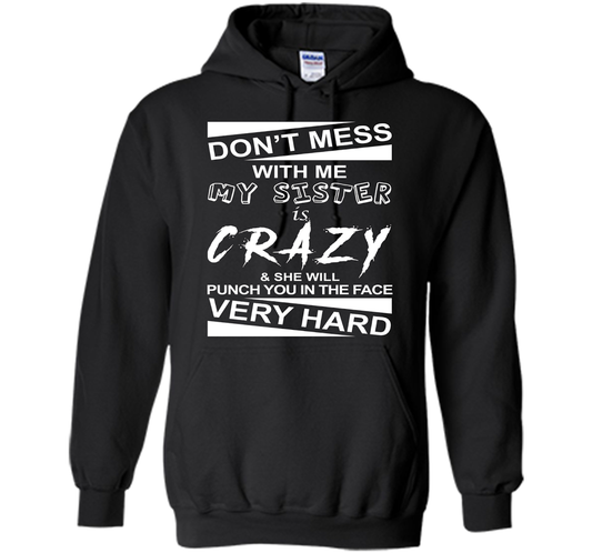 DON'T MESS WITH ME MY SISTER IS CRAZY SHE WILL PUNCH YOU T-shirt Black