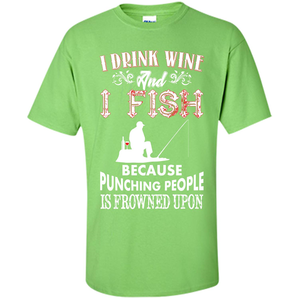 Wine T-shirt I Drink Wine And I Fish Because Punching People Is Frowned Upon Lime