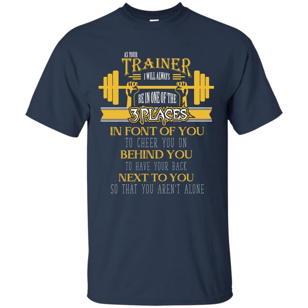 Trainer T-shirt As Your Trainer I Will Always Be In One Of The 3 Places Navy
