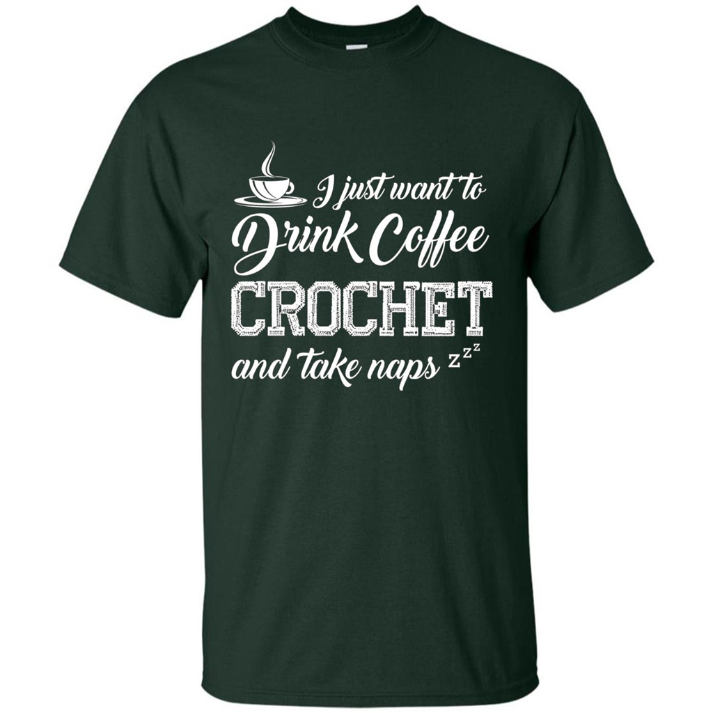 I Just Want To Drink Coffee Crochet and Take Naps T-shirt Forest Green