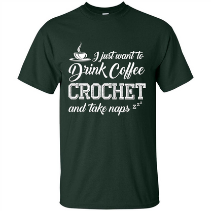 I Just Want To Drink Coffee Crochet and Take Naps T-shirt Forest Green
