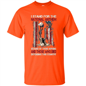 Military T-shirt I Stand For The National Anthem Because Of Those Serving