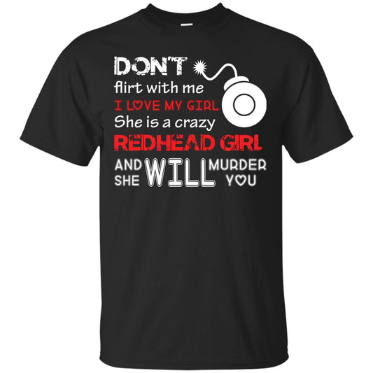 Redhead Girl T-shirt Don't Flirt With Me I Love My Girl She Is A Crazy Redhead Girl Black