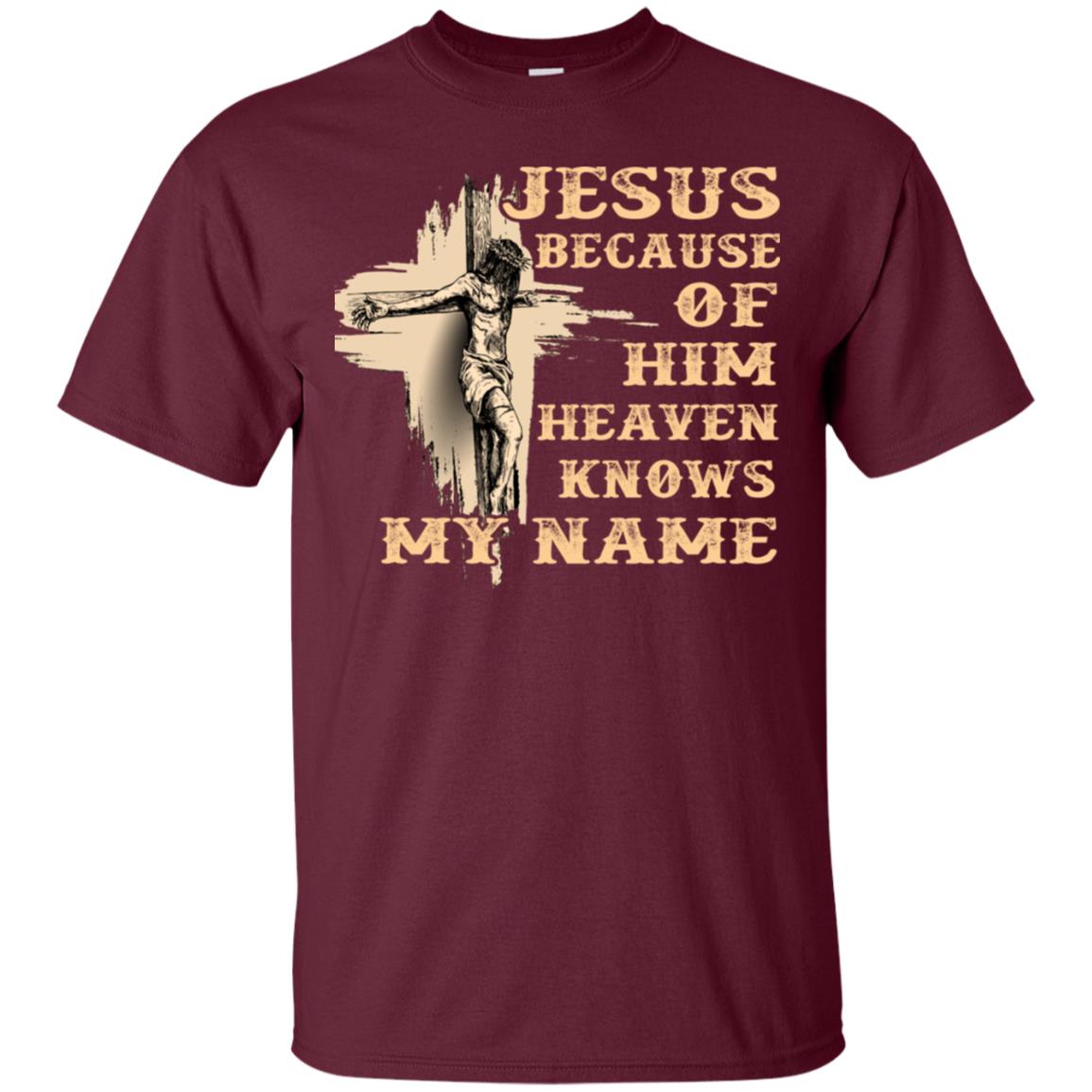 Jesus Because Of Him Heaven Knows My Name Christian Shirt Maroon