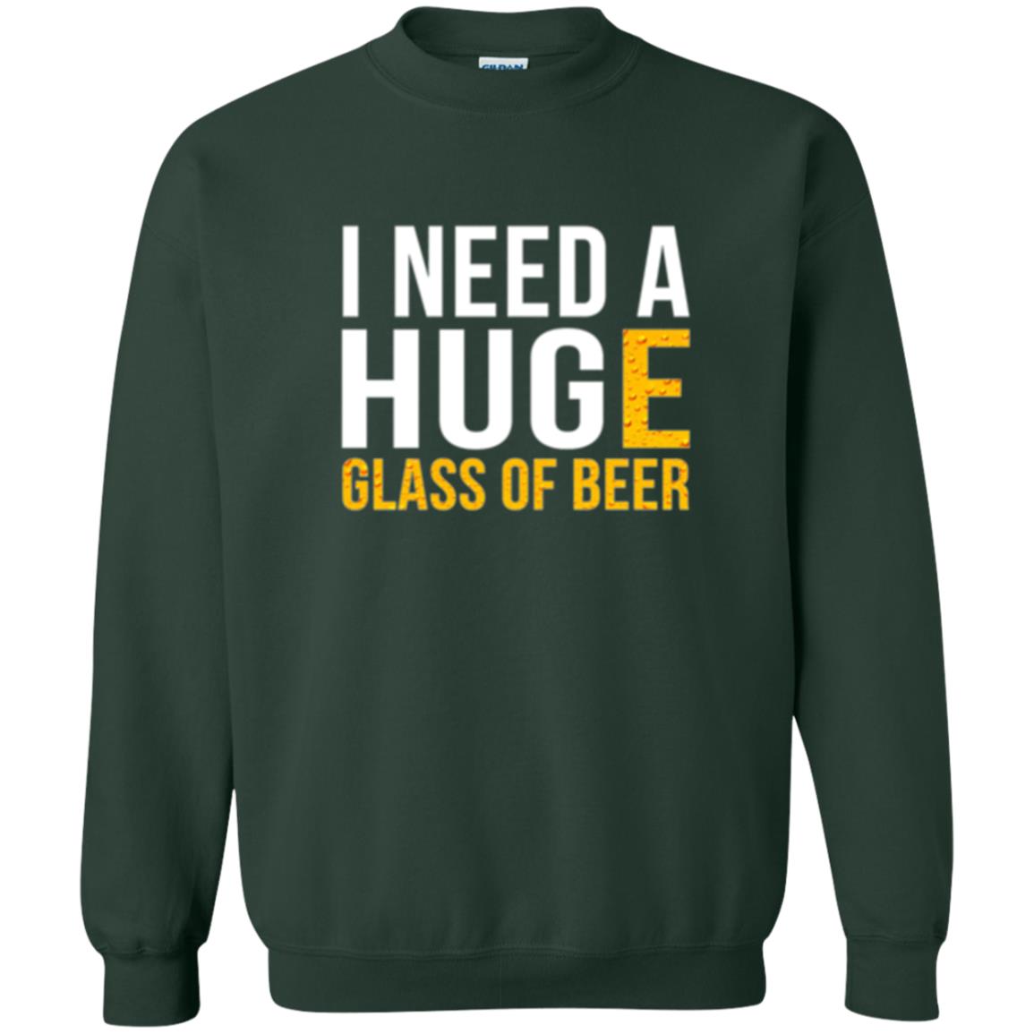 Drinking T-shirt I Need A Huge Glass Of Beer Forest Green