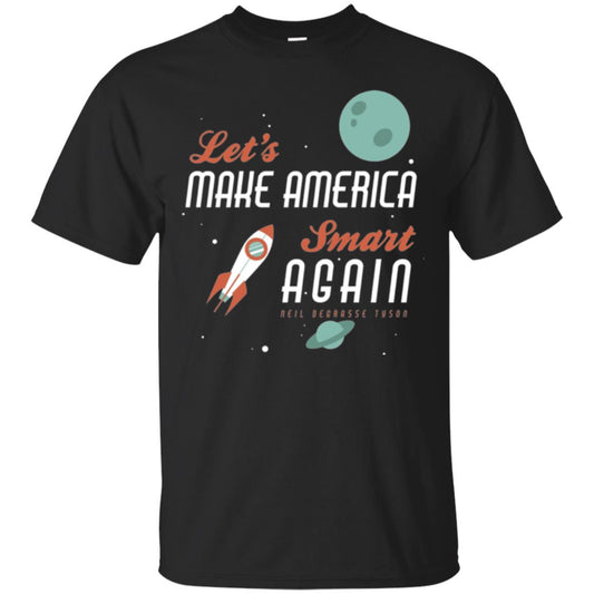 Neil Degrasse Tyson Quote T-shirt Let_s Make America Smart Again Black