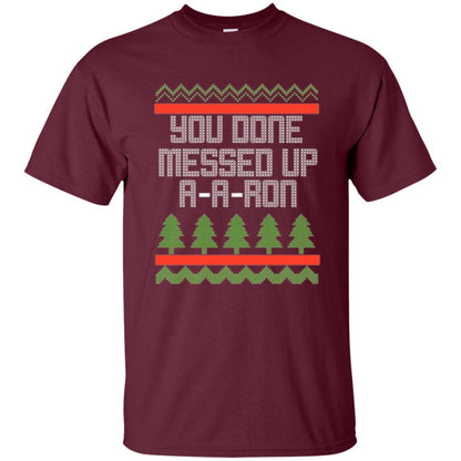 Christmas T-shirt Ya Done Messed Up A A Ron Maroon