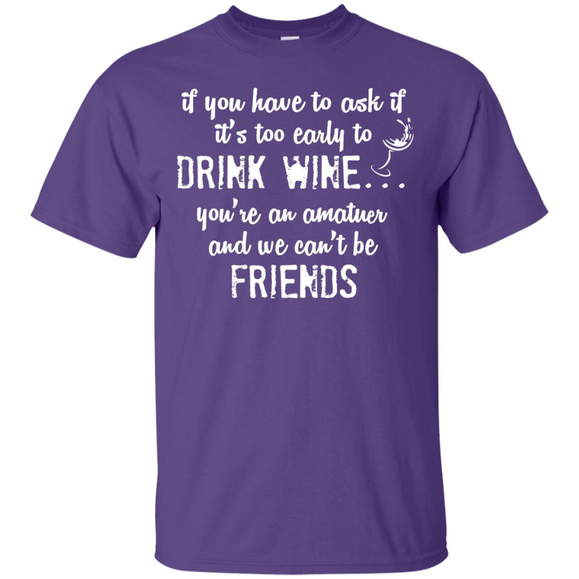 If You Have To Ask If It_s Too Early Yo Drink Wine Shirt Purple