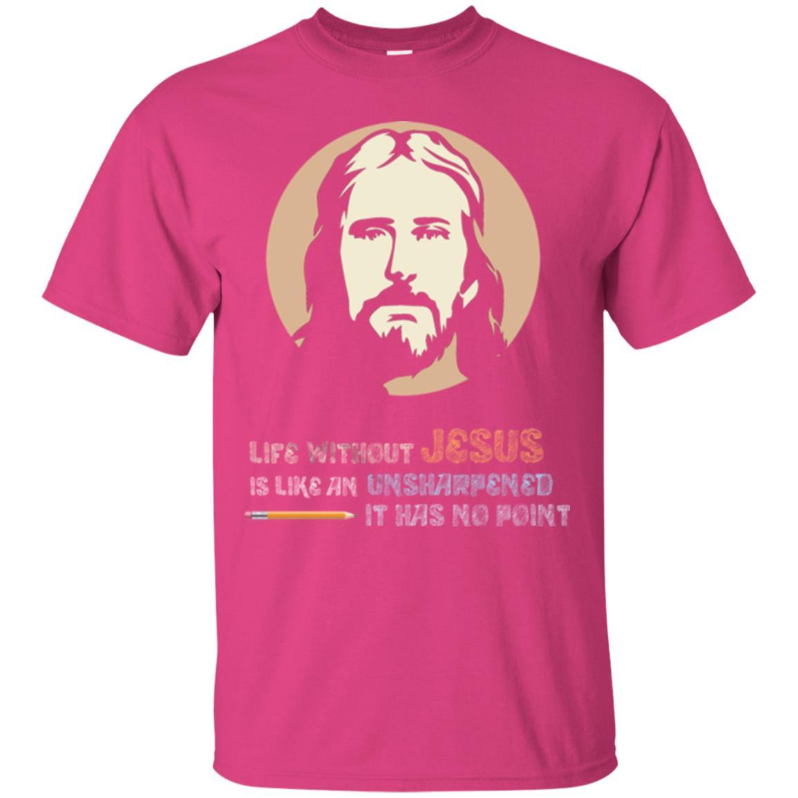 Christian T-shirt Life Without Jesus Is Like An Unsharpened Heliconia