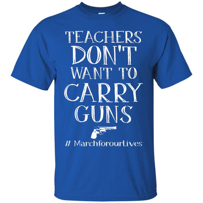 Teachers Don’t Want To Carry Guns Gun Control T-shirt Royal