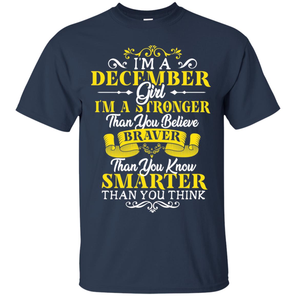 I'm A December Girl I'm Stronger Than You Believe Braver Than You Know Smarter Than You Think December Birthday Shirt Navy