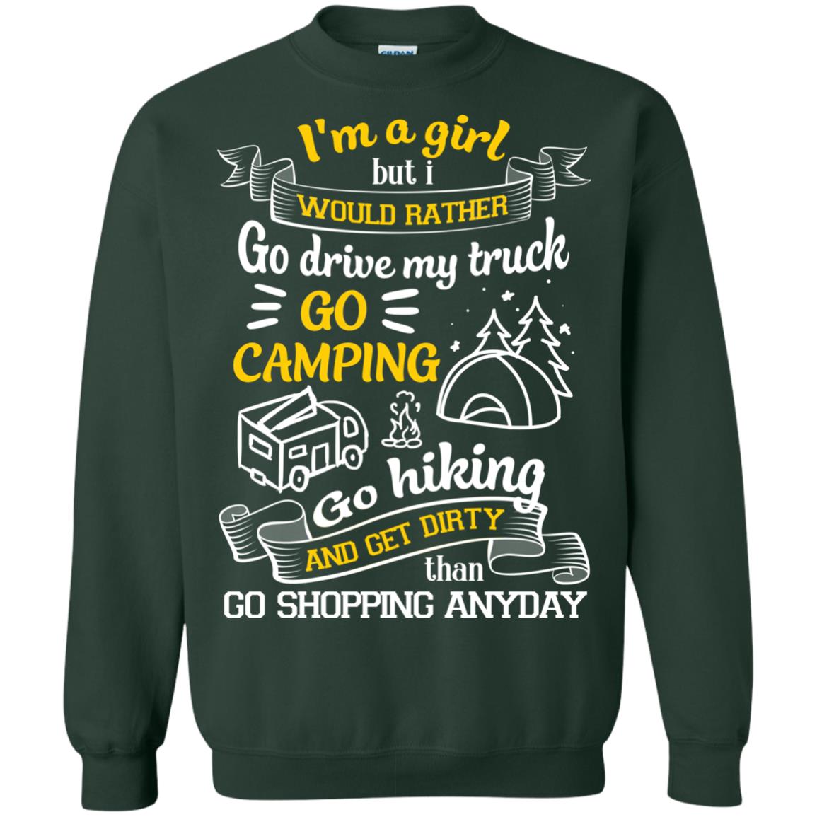 I_m A Girl But I Would Rather Go Drive My Truck Go Camping Go Hiking And Get Dirty Than Go Shopping Anyday Forest Green
