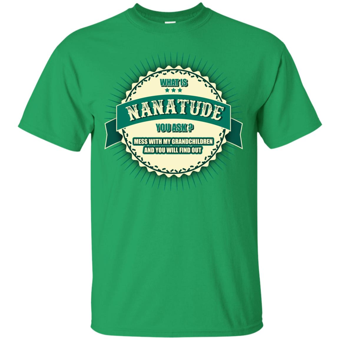 What Is Nanatude You Ask Mess With My Grandchildren Nana Shirt Irish Green