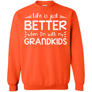Life Is Just Better When I_m With My Grandkids Grandparents ShirtG180 Gildan Crewneck Pullover Sweatshirt 8 oz.