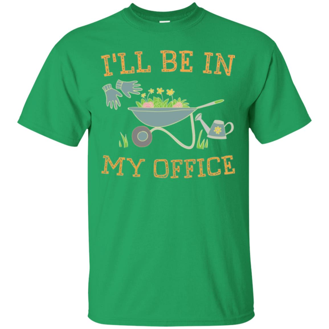 Gardeners T-shirt I_ll Be In My Office Irish Green