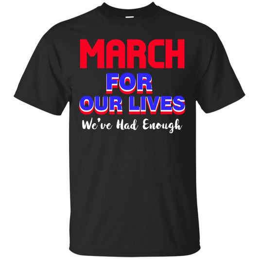 March For Our Lives We_ve Had Enough Gun Controls T-shirt Black