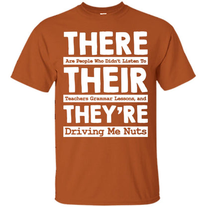 There Are People Who Didn't Listen To Their Teachers Grammar Lessons, And They're Driving Me Nuts Tshirt Texas Orange