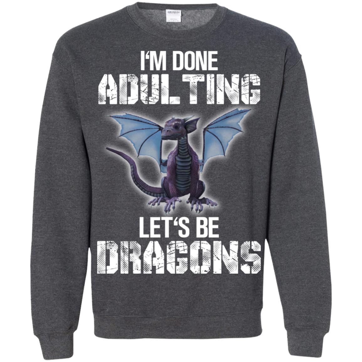 I_m Done Adulting Let_s Be Dragons Dragon Lover T-shirt Dark Heather