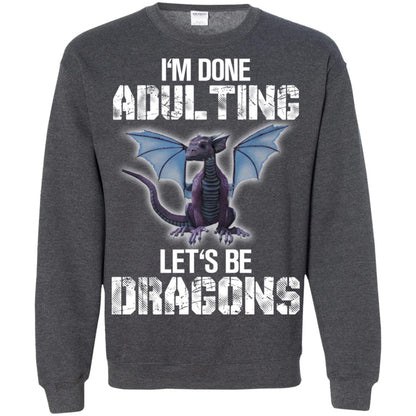 I_m Done Adulting Let_s Be Dragons Dragon Lover T-shirt Dark Heather