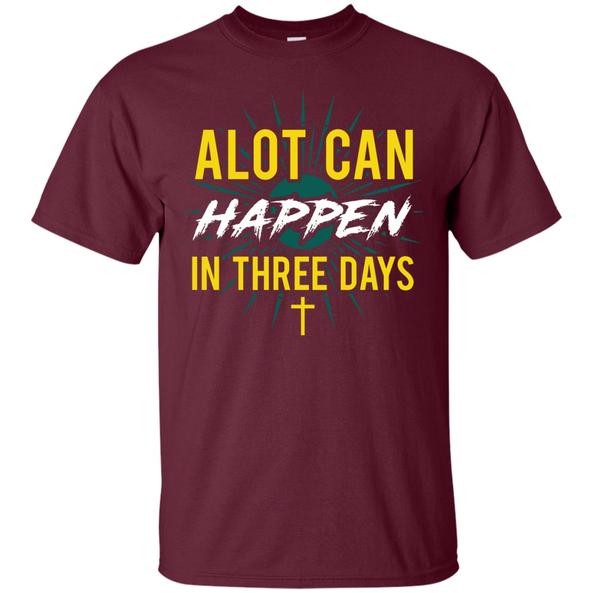 Alot Can Happen In Three Days Christian T-shirt For Easter Day Maroon