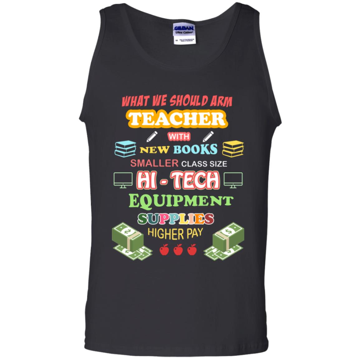 What We Should Arm Teacher With New Books Smaller Class Size Hi - Tech Equipment Supplies Higher PayG220 Gildan 100% Cotton Tank Top