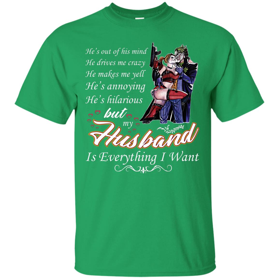 He Is Out Of His Mind He Drives Me Crazy He Makes Me Yell He’s Annoying He’s Hilarious But My Husband Is Everything I Want Irish Green