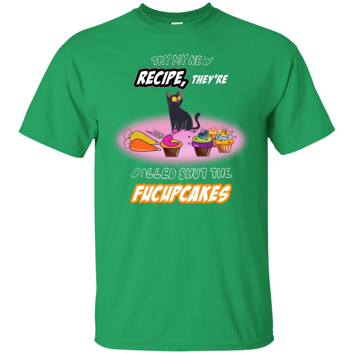 Try My New Recipe They Called Shut A Fucupcakes Shirt Irish Green