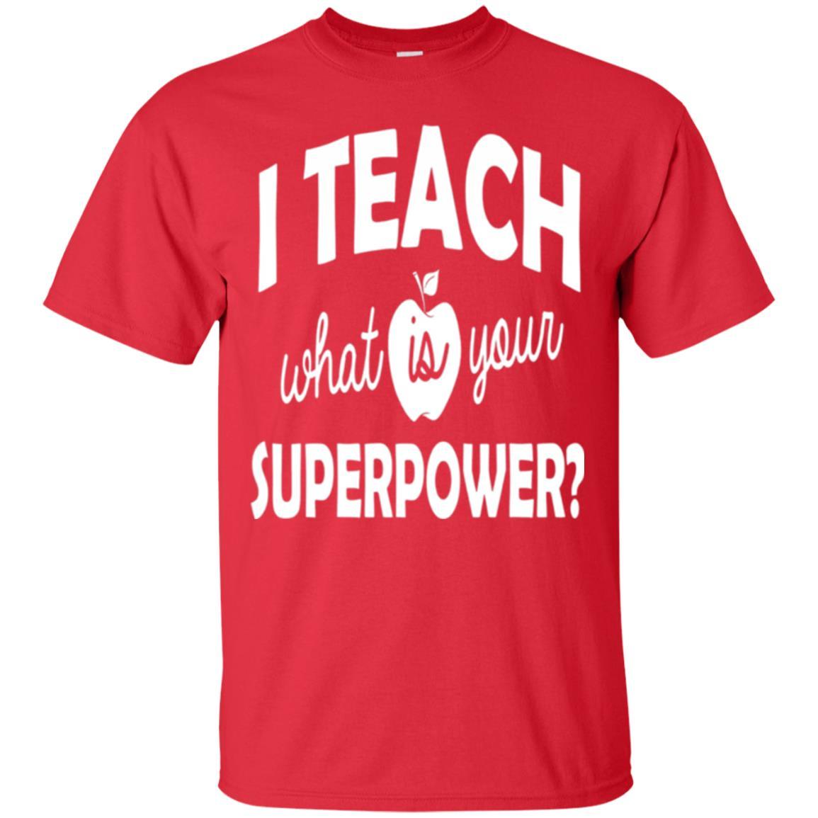Teacher T-shirt I Teach What Is Your Superpower Red