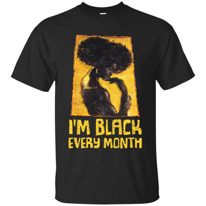 I'm Black Every Month Black History Month T-shirt Black