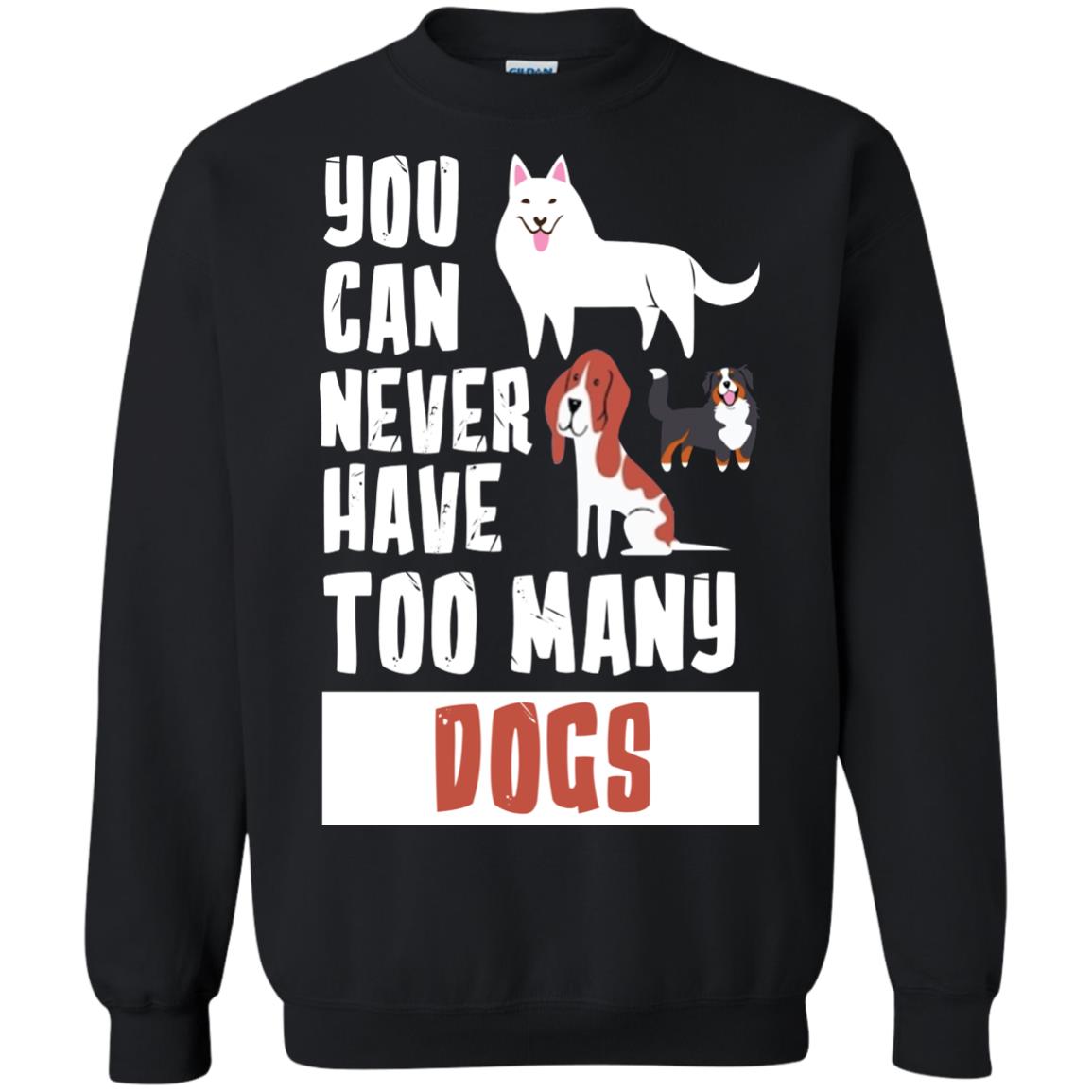 You Can Never Have Too Many Dogs Shirt1 G180 Gildan Crewneck Pullover Sweatshirt 8 oz.