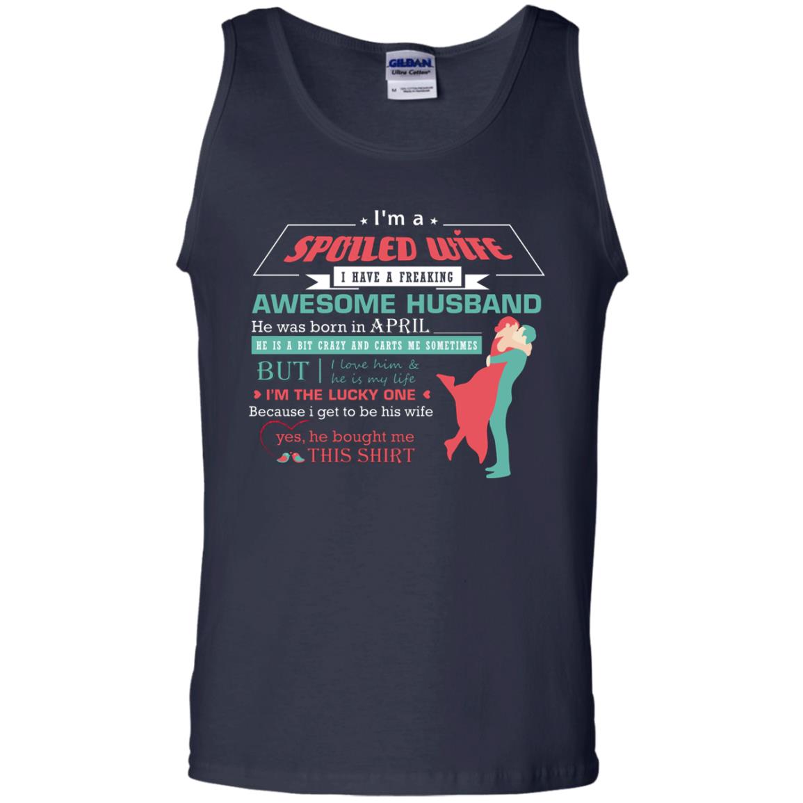 I Am A Spoiled Wife Of An April Husband I Love Him And He Is My Life Shirt Navy