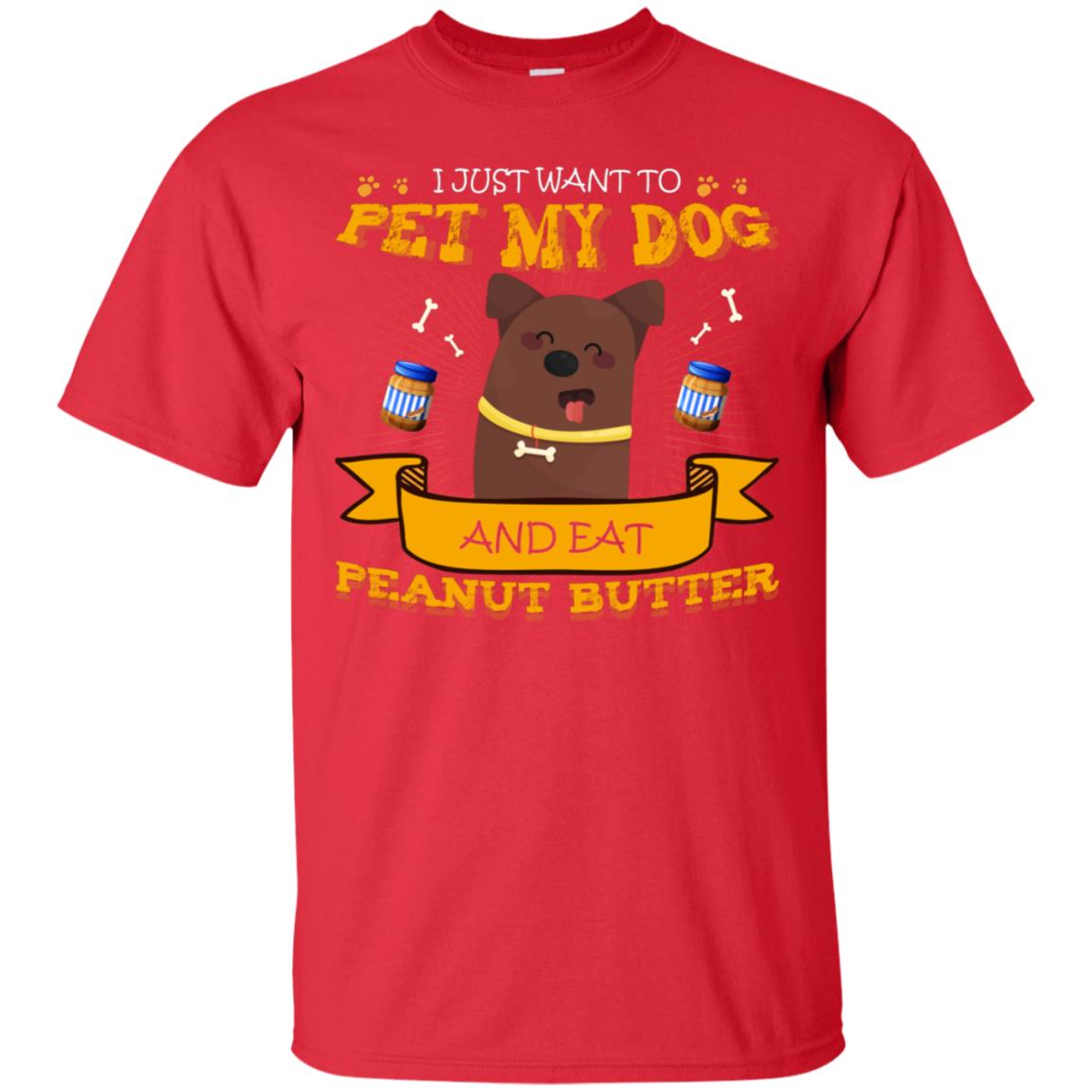 I Just Want To Pet My Dog And Eat Peanut Butter Shirt Red