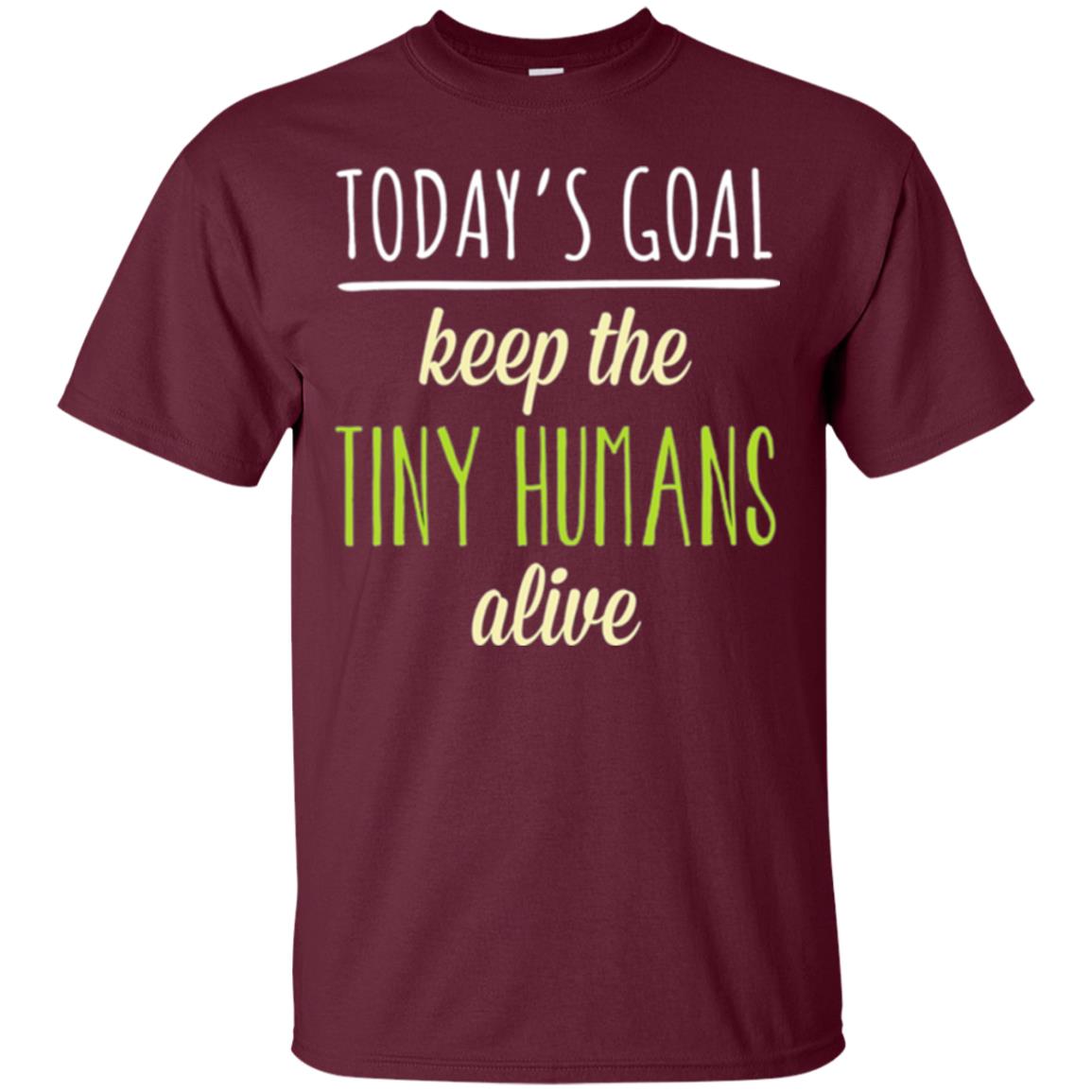 Mommy T-shirt Today_s Goal Keep The Tiny Humans Alive T-shirt Maroon