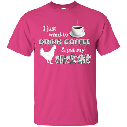 I Just Want To Drink Coffee And Pet My Chickens Coffee And Chicken Lover T-shirt Heliconia