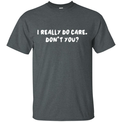 I Really Do Care Don't You Shirt Dark Heather