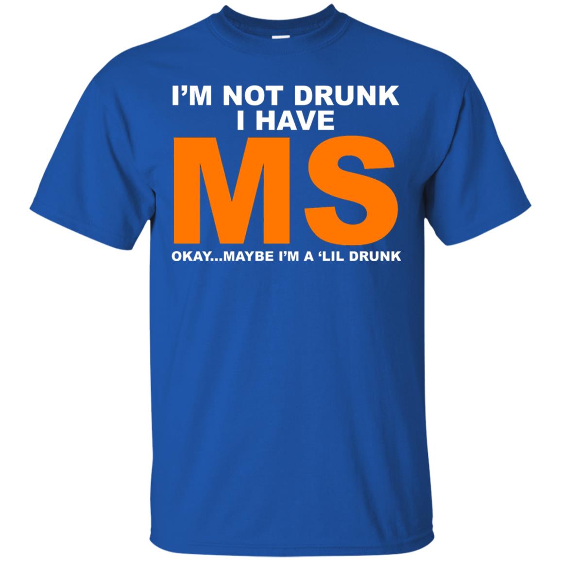 I_m Not Drunk I Have Ms Okay Maybe I_m A _lil Drunk T-shirt Royal