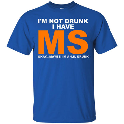 I_m Not Drunk I Have Ms Okay Maybe I_m A _lil Drunk T-shirt Royal